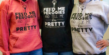 Load image into Gallery viewer, Hoodie - Feed Me Perogies & Tell Me I'm Pretty